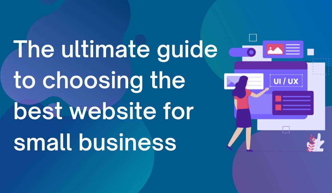 The ultimate guide to choosing the best website for small business